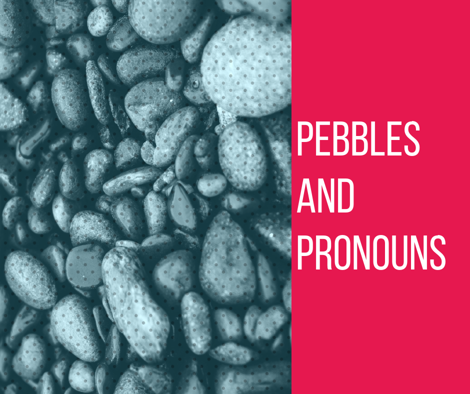 Pebbles and Pronouns