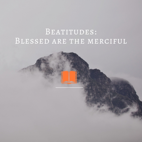 Beatitudes_ Blessed are the merciful
